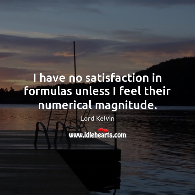 I have no satisfaction in formulas unless I feel their numerical magnitude. Image