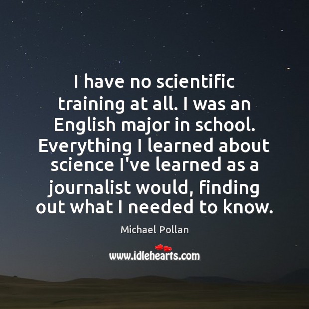 I have no scientific training at all. I was an English major Michael Pollan Picture Quote