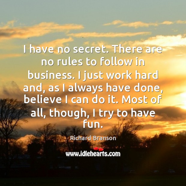 I have no secret. There are no rules to follow in business. Richard Branson Picture Quote