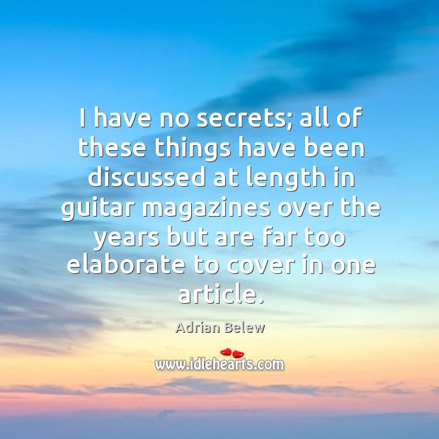 I have no secrets; all of these things have been discussed at length in guitar magazines over Adrian Belew Picture Quote
