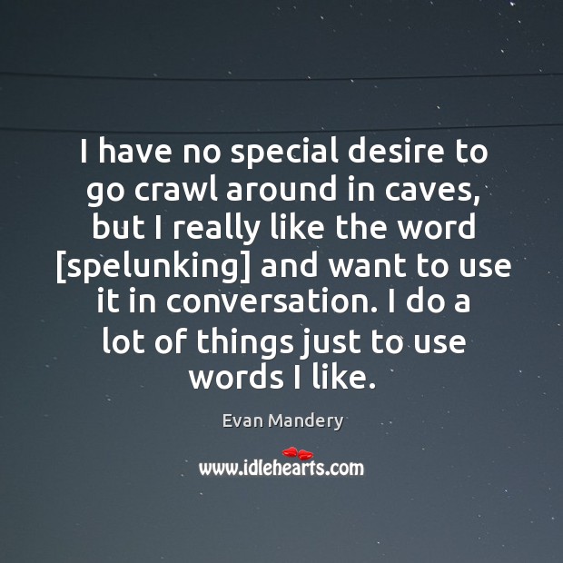 I have no special desire to go crawl around in caves, but Evan Mandery Picture Quote