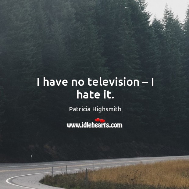 I have no television – I hate it. Patricia Highsmith Picture Quote