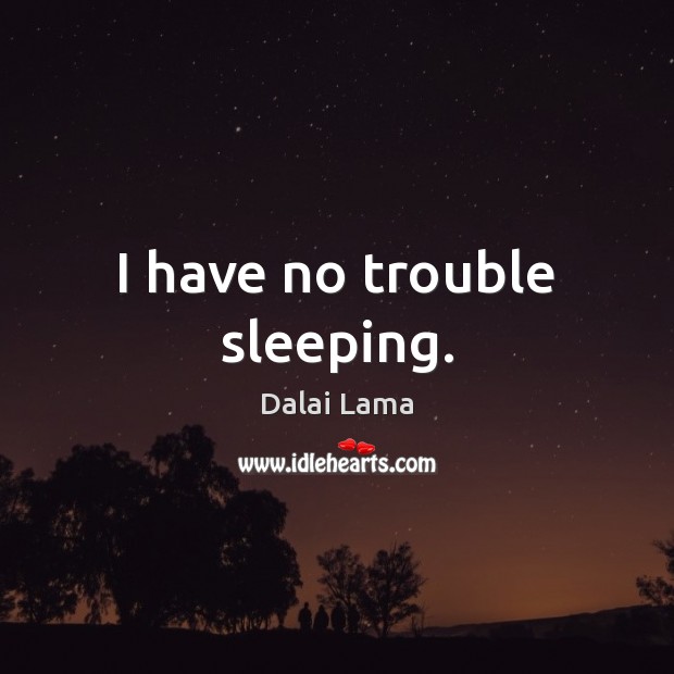 I have no trouble sleeping. Dalai Lama Picture Quote