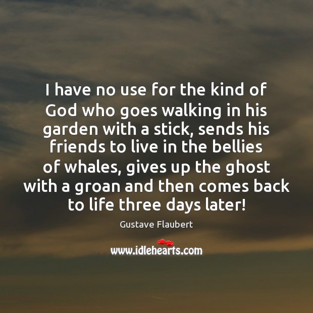 I have no use for the kind of God who goes walking Gustave Flaubert Picture Quote