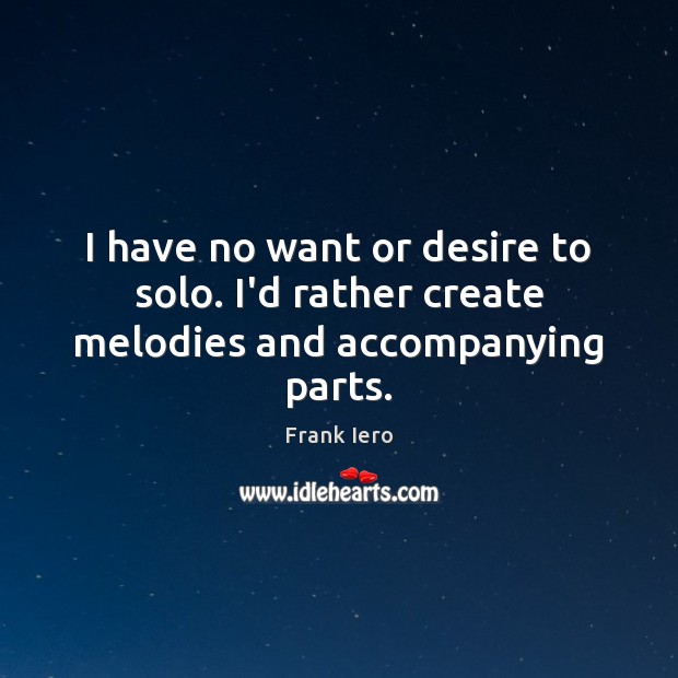 I have no want or desire to solo. I’d rather create melodies and accompanying parts. Image