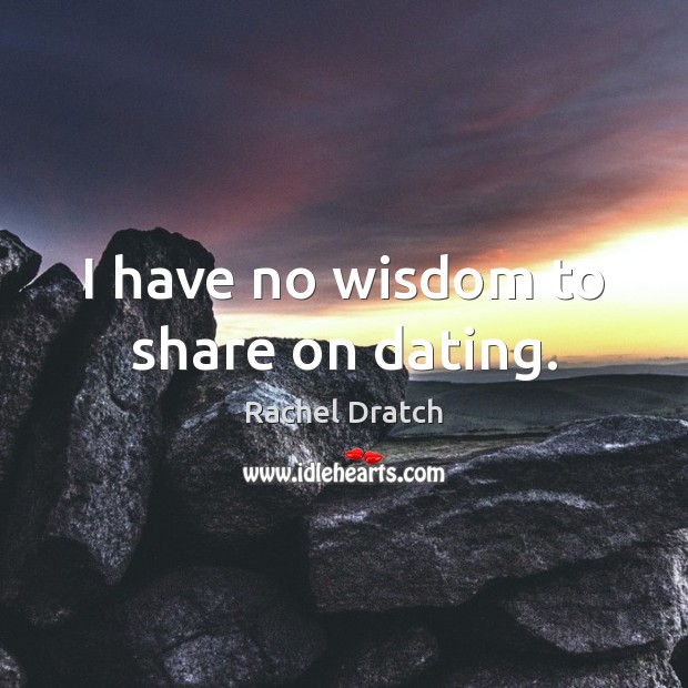I have no wisdom to share on dating. Rachel Dratch Picture Quote