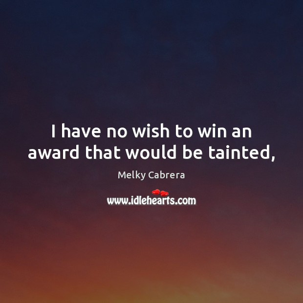 I have no wish to win an award that would be tainted, Melky Cabrera Picture Quote