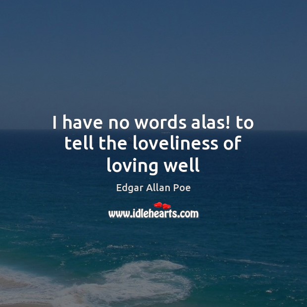 I have no words alas! to tell the loveliness of loving well Edgar Allan Poe Picture Quote