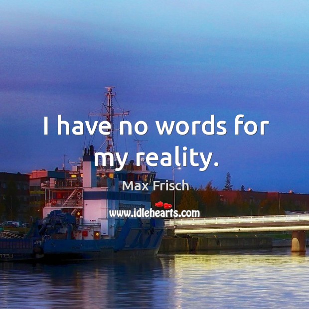 I have no words for my reality. Reality Quotes Image