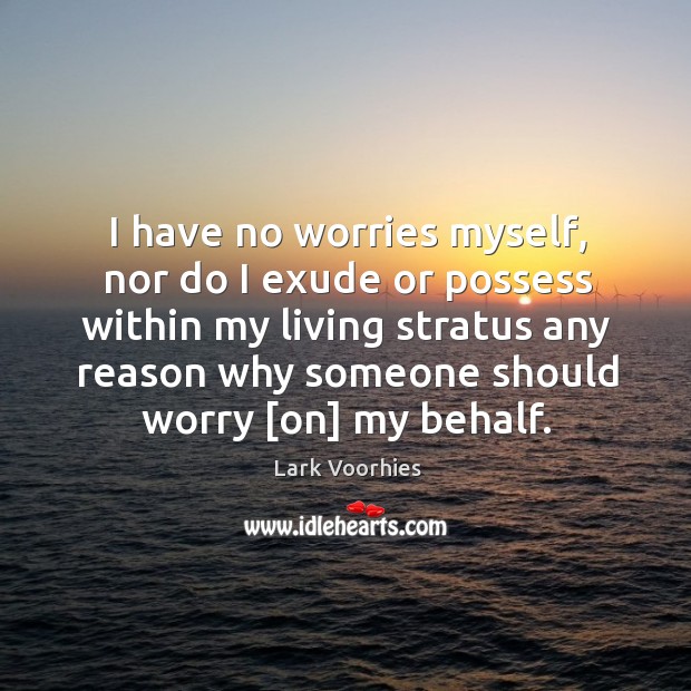 I have no worries myself, nor do I exude or possess within Lark Voorhies Picture Quote