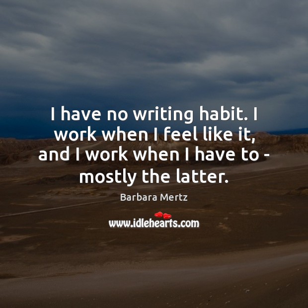 I have no writing habit. I work when I feel like it, Barbara Mertz Picture Quote