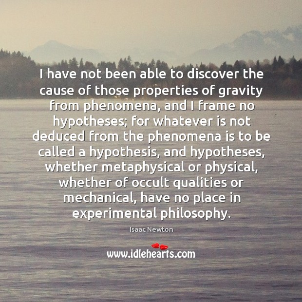 I have not been able to discover the cause of those properties Isaac Newton Picture Quote