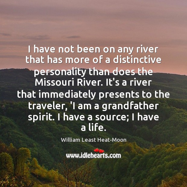 I have not been on any river that has more of a William Least Heat-Moon Picture Quote