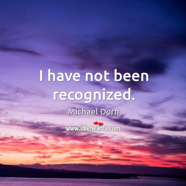 I have not been recognized. Michael Dorn Picture Quote