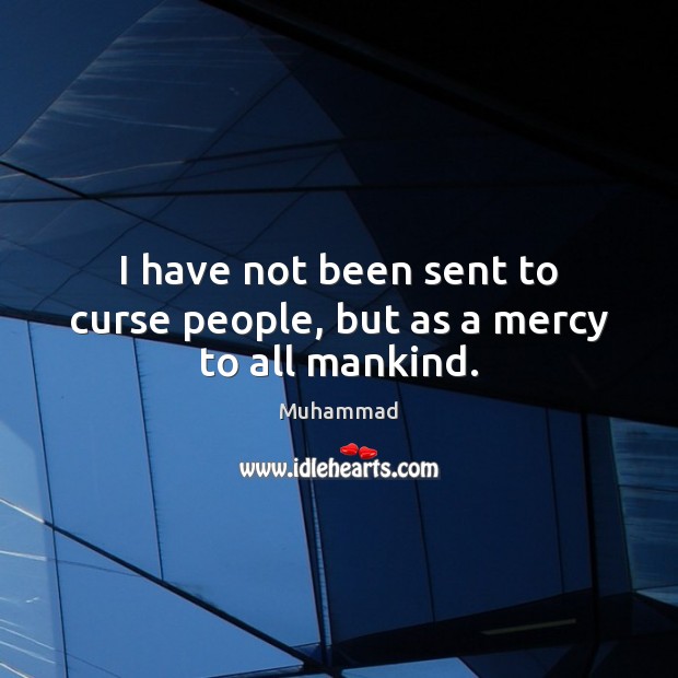 I have not been sent to curse people, but as a mercy to all mankind. Image
