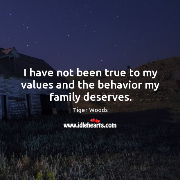 I have not been true to my values and the behavior my family deserves. Image