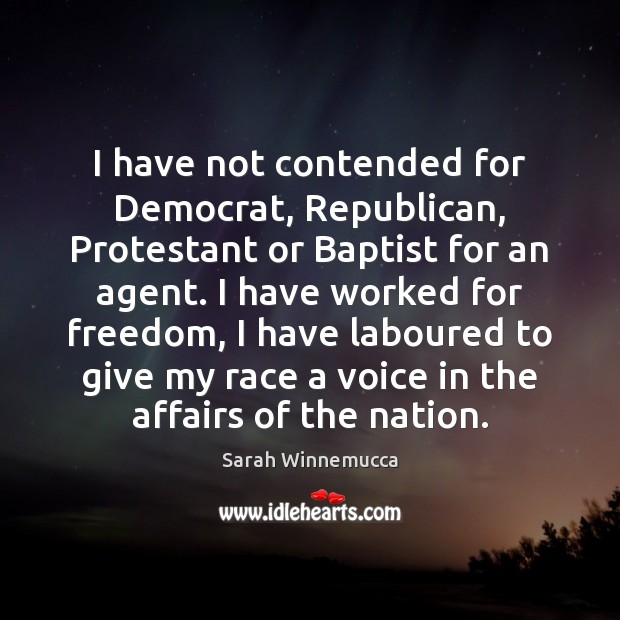 I have not contended for Democrat, Republican, Protestant or Baptist for an Sarah Winnemucca Picture Quote