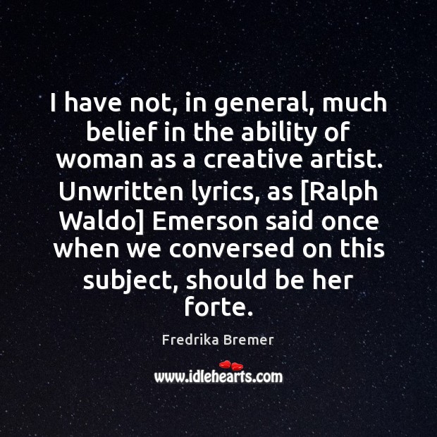 I have not, in general, much belief in the ability of woman Fredrika Bremer Picture Quote