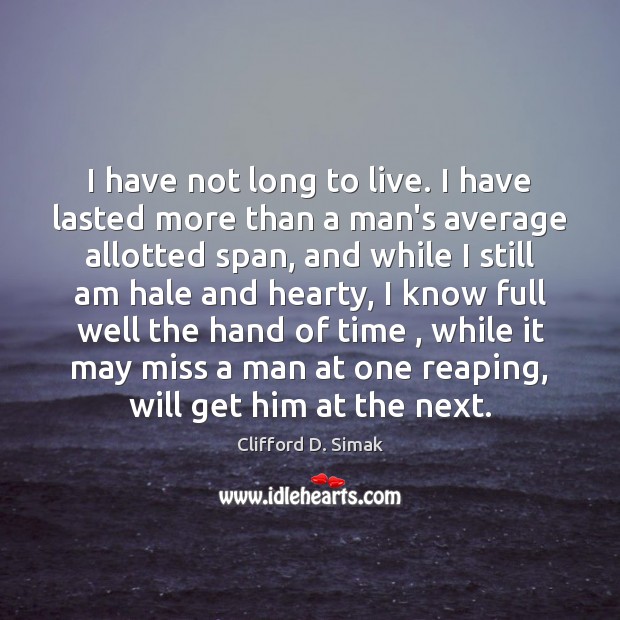 I have not long to live. I have lasted more than a Clifford D. Simak Picture Quote