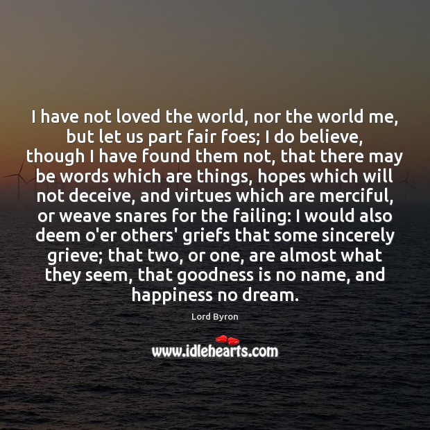 I have not loved the world, nor the world me, but let Lord Byron Picture Quote