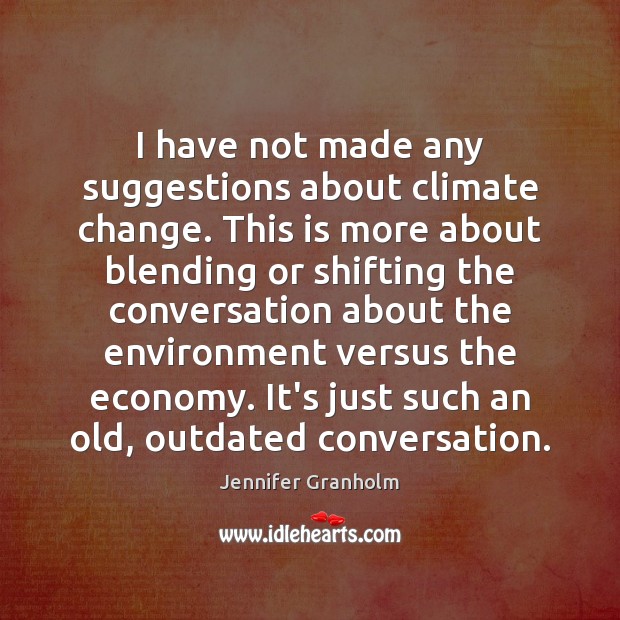I have not made any suggestions about climate change. This is more Climate Quotes Image