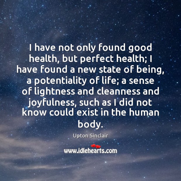 I have not only found good health, but perfect health; I have Upton Sinclair Picture Quote