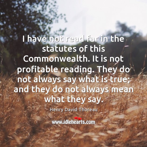 I have not read far in the statutes of this Commonwealth. It Henry David Thoreau Picture Quote