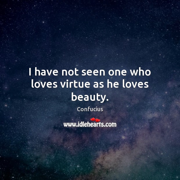 I have not seen one who loves virtue as he loves beauty. Image