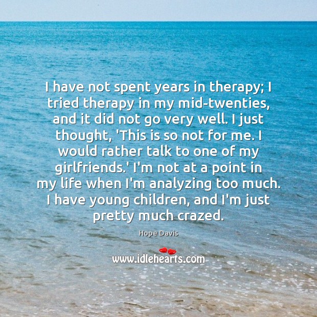 I have not spent years in therapy; I tried therapy in my Hope Davis Picture Quote