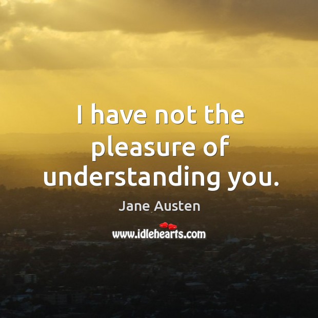 I have not the pleasure of understanding you. Image