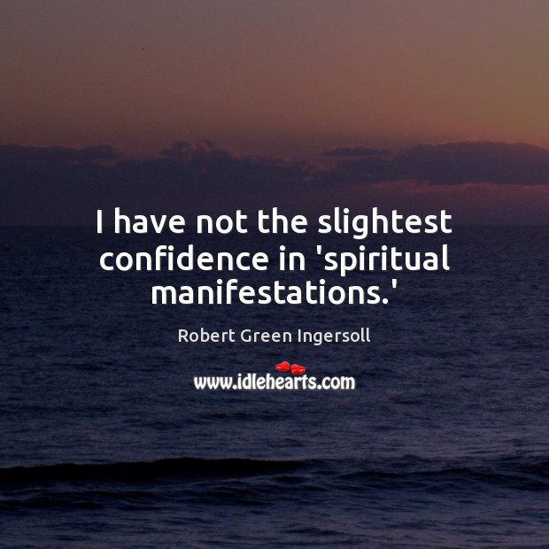 I have not the slightest confidence in ‘spiritual manifestations.’ Confidence Quotes Image