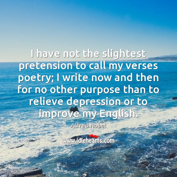 I have not the slightest pretension to call my verses poetry; I Alfred Nobel Picture Quote