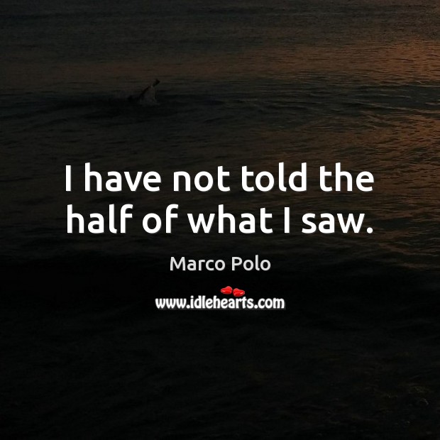 I have not told the half of what I saw. Marco Polo Picture Quote