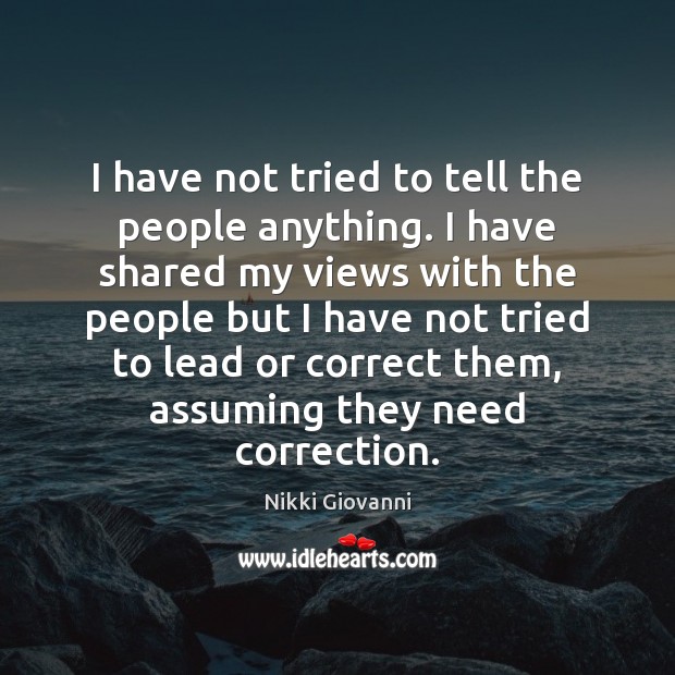 I have not tried to tell the people anything. I have shared Nikki Giovanni Picture Quote
