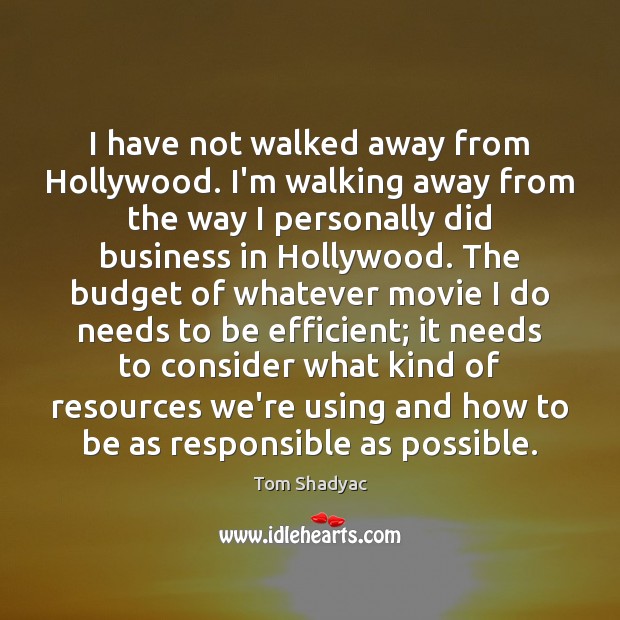 I have not walked away from Hollywood. I’m walking away from the Tom Shadyac Picture Quote