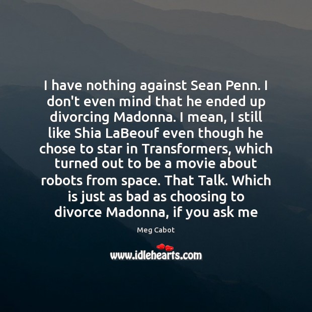 I have nothing against Sean Penn. I don’t even mind that he Meg Cabot Picture Quote