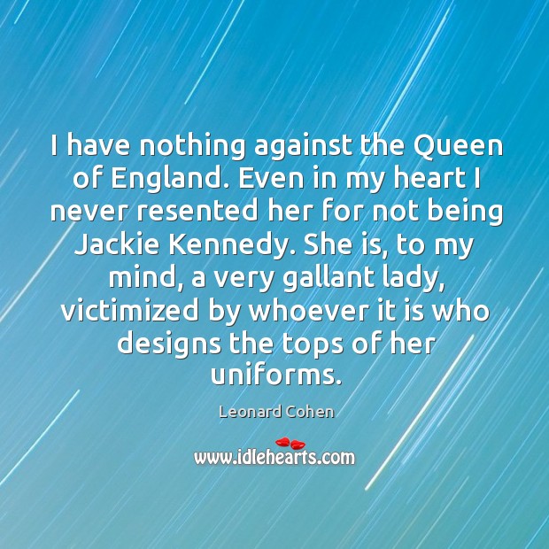I have nothing against the Queen of England. Even in my heart Image