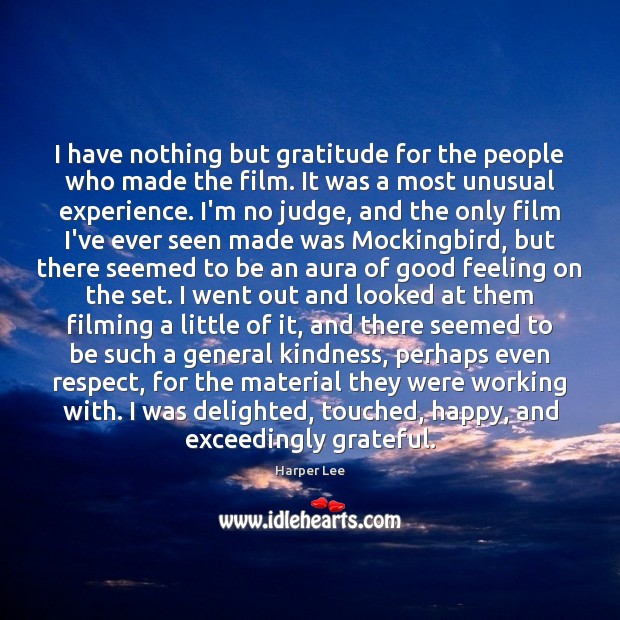 I have nothing but gratitude for the people who made the film. Harper Lee Picture Quote