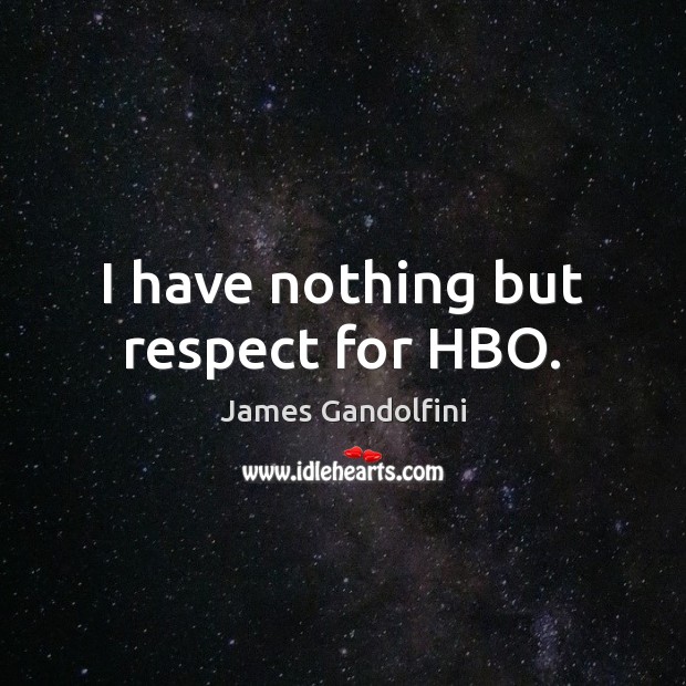 I have nothing but respect for HBO. James Gandolfini Picture Quote