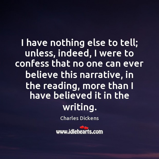 I have nothing else to tell; unless, indeed, I were to confess Charles Dickens Picture Quote