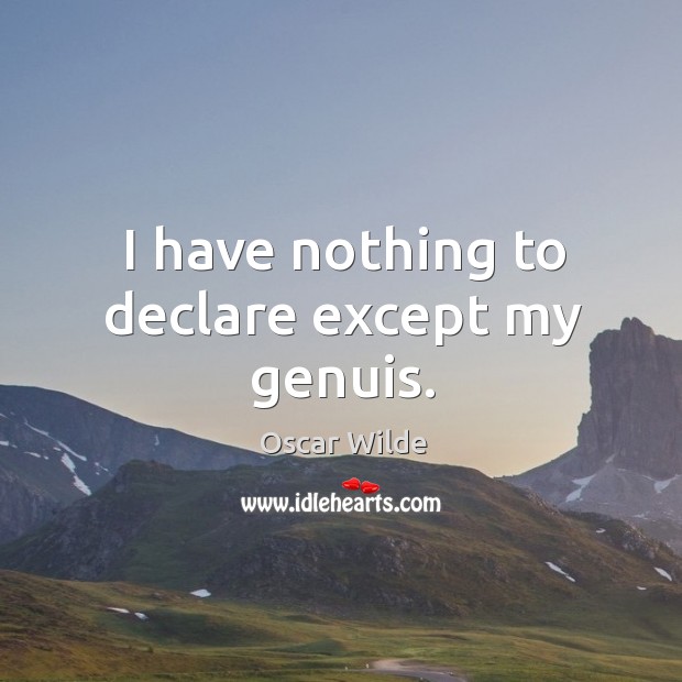 I have nothing to declare except my genuis. Oscar Wilde Picture Quote