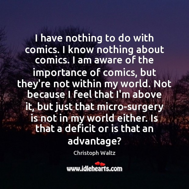 I have nothing to do with comics. I know nothing about comics. Christoph Waltz Picture Quote