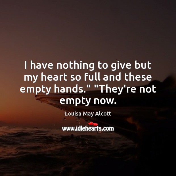 I have nothing to give but my heart so full and these Louisa May Alcott Picture Quote