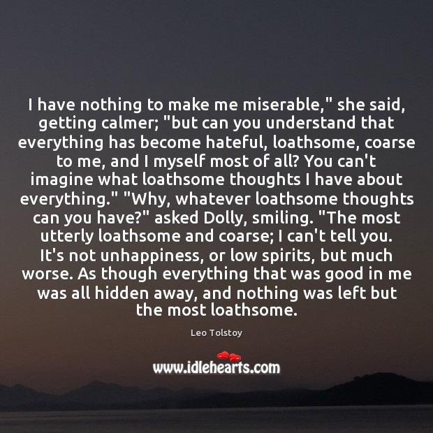 I have nothing to make me miserable,” she said, getting calmer; “but Hidden Quotes Image