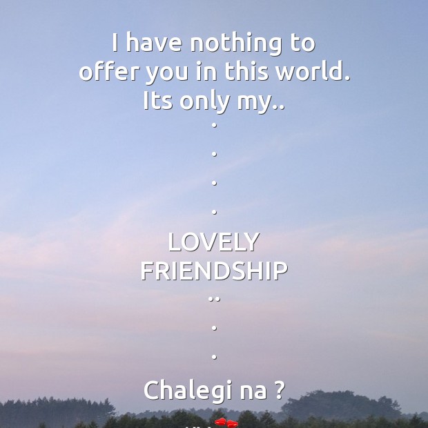 I have nothing to offer you in this world. Friendship Messages Image