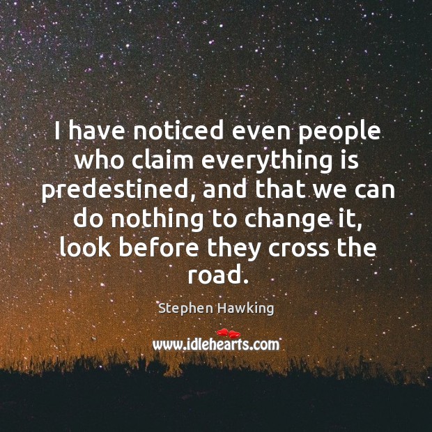 I have noticed even people who claim everything is predestined Image