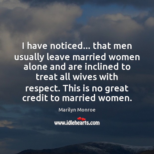 I have noticed… that men usually leave married women alone and are Marilyn Monroe Picture Quote