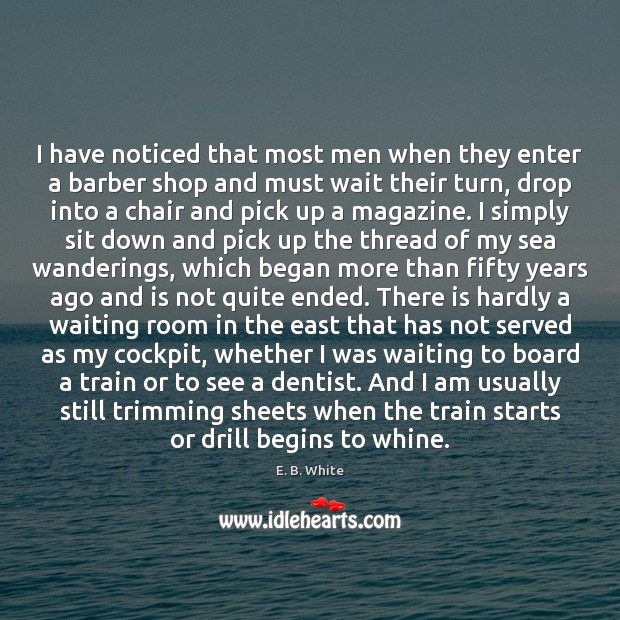 I have noticed that most men when they enter a barber shop E. B. White Picture Quote