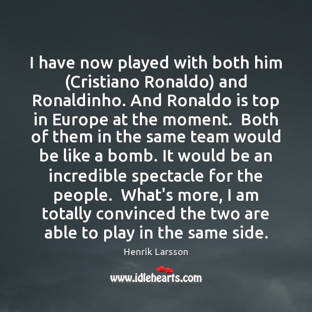 I have now played with both him (Cristiano Ronaldo) and Ronaldinho. And Team Quotes Image