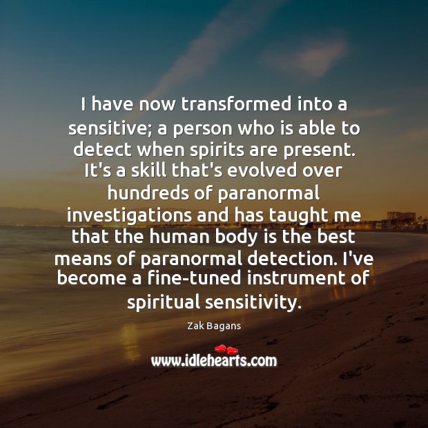 I have now transformed into a sensitive; a person who is able Zak Bagans Picture Quote